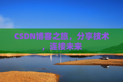 CSDN博客之旅,分享技术,连接未来