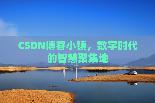 CSDN博客小镇,数字时代的智慧聚集地